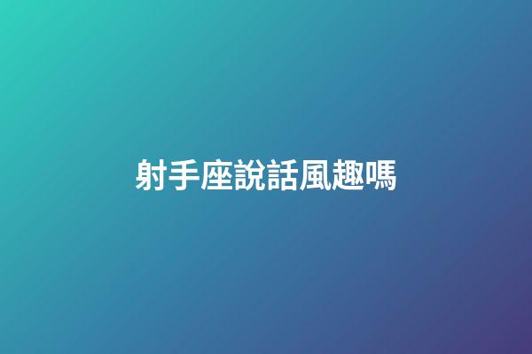 射手座說話風趣嗎-第1張-星座運勢-玄機派