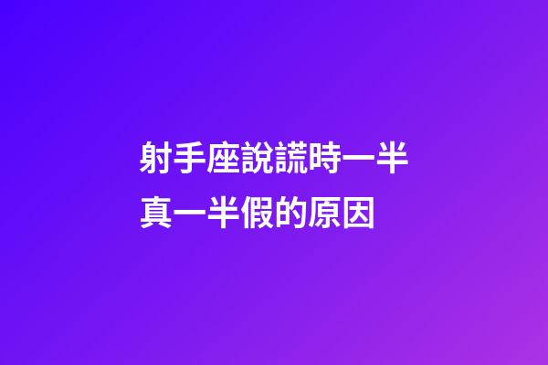 射手座說謊時一半真一半假的原因-第1張-星座運(yùn)勢-玄機(jī)派