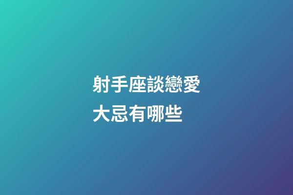 射手座談戀愛大忌有哪些