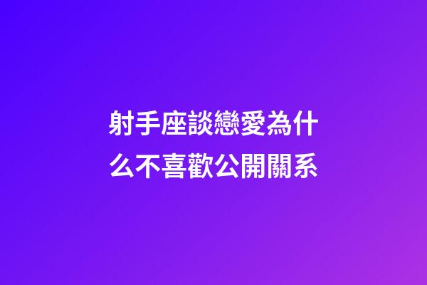 射手座談戀愛為什么不喜歡公開關系-第1張-星座運勢-玄機派