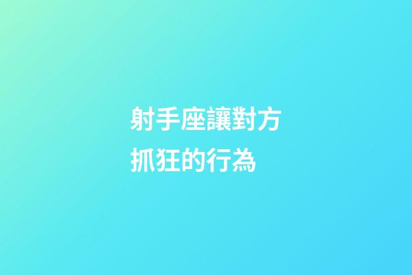 射手座讓對方抓狂的行為-第1張-星座運勢-玄機派