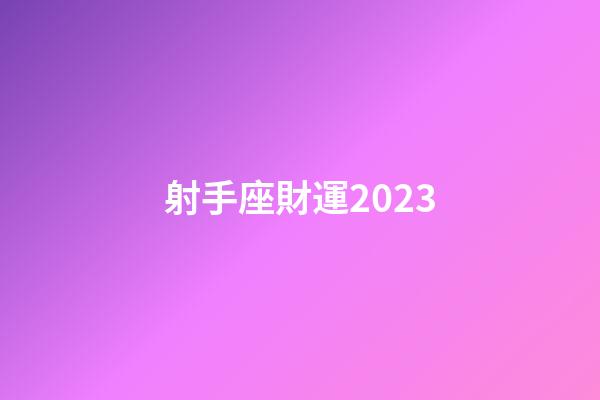 射手座財運2023-第1張-星座運勢-玄機派