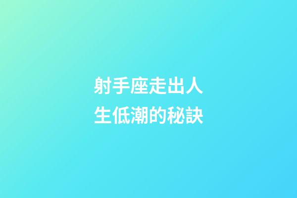 射手座走出人生低潮的秘訣-第1張-星座運(yùn)勢(shì)-玄機(jī)派