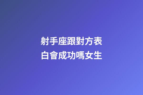射手座跟對方表白會成功嗎女生-第1張-星座運勢-玄機派