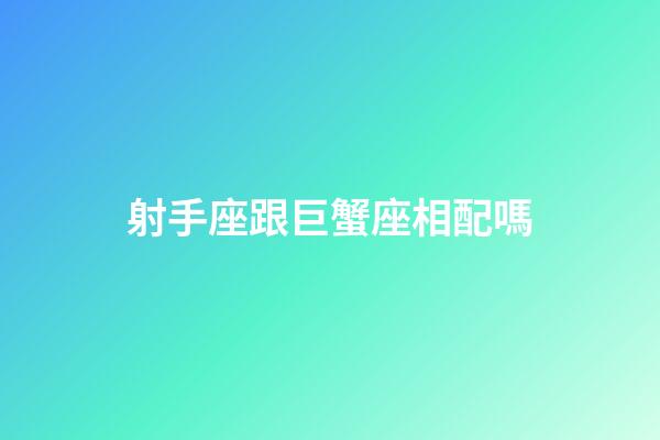 射手座跟巨蟹座相配嗎-第1張-星座運勢-玄機派