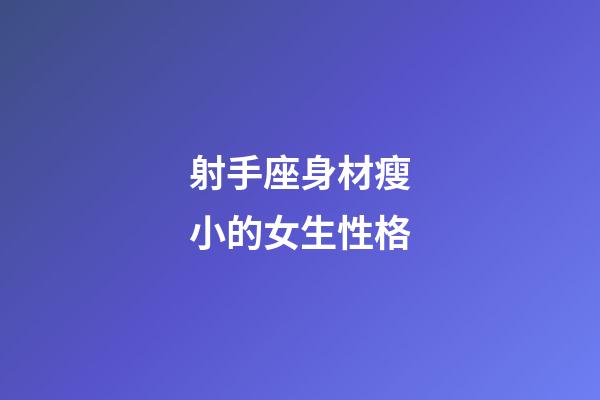 射手座身材瘦小的女生性格-第1張-星座運勢-玄機派