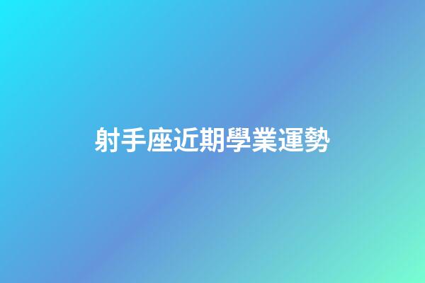 射手座近期學業運勢-第1張-星座運勢-玄機派