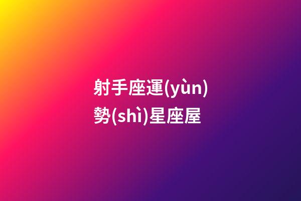 射手座運(yùn)勢(shì)星座屋-第1張-星座運(yùn)勢(shì)-玄機(jī)派