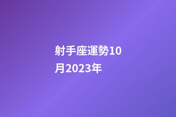 射手座運勢10月2023年-第1張-星座運勢-玄機派