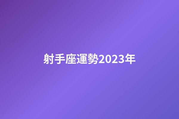 射手座運勢2023年-第1張-星座運勢-玄機派