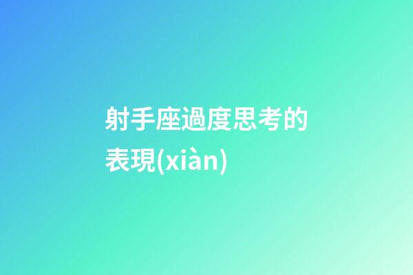 射手座過度思考的表現(xiàn)-第1張-星座運勢-玄機派
