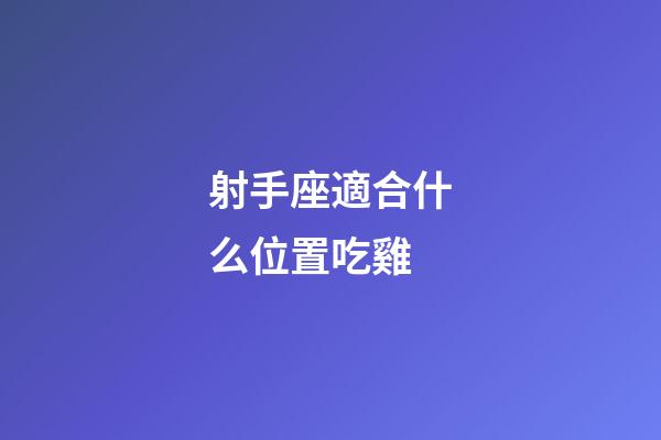射手座適合什么位置吃雞-第1張-星座運勢-玄機派