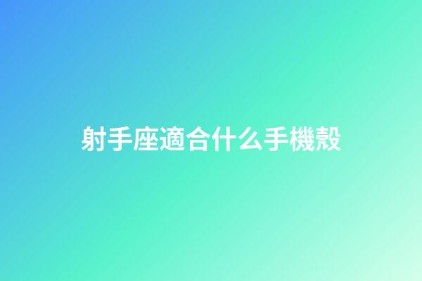 射手座適合什么手機殼