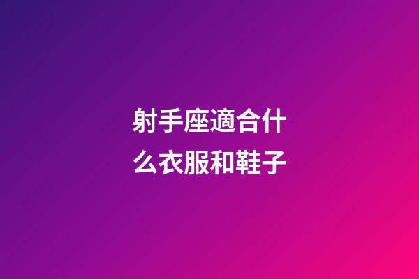射手座適合什么衣服和鞋子-第1張-星座運勢-玄機派