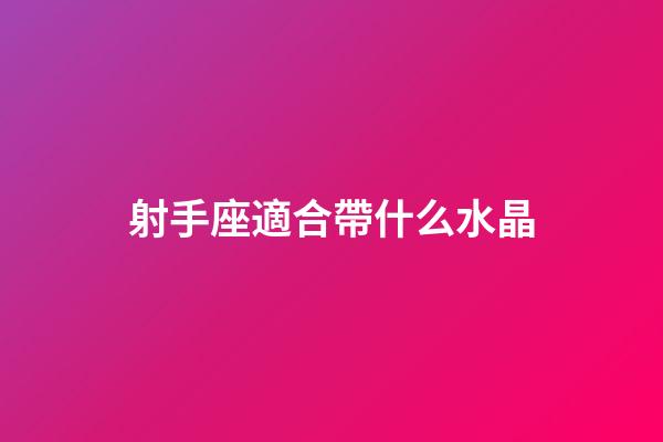 射手座適合帶什么水晶-第1張-星座運勢-玄機派