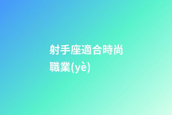 射手座適合時尚職業(yè)-第1張-星座運勢-玄機派