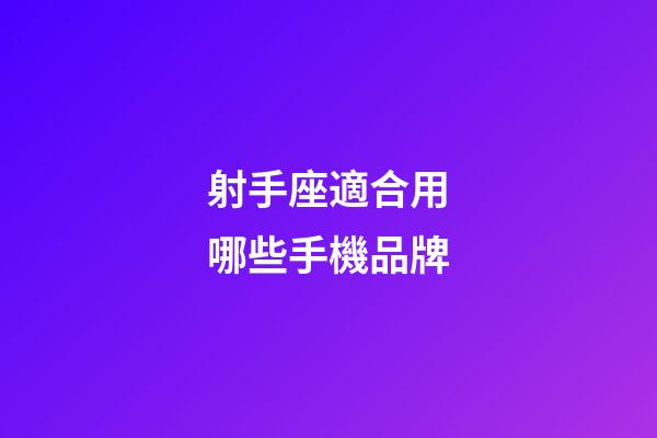 射手座適合用哪些手機品牌-第1張-星座運勢-玄機派