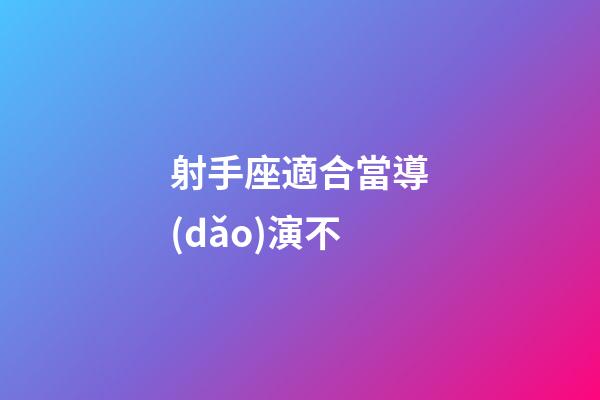 射手座適合當導(dǎo)演不