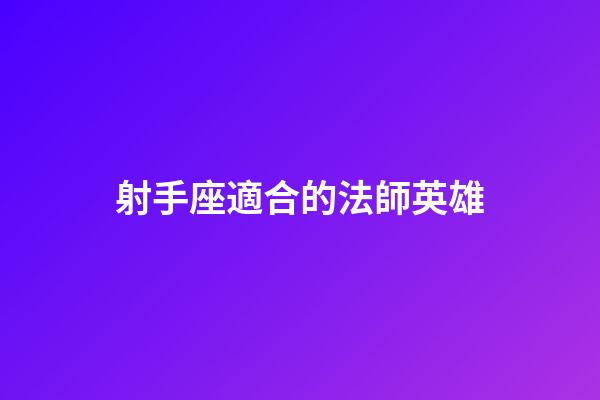 射手座適合的法師英雄