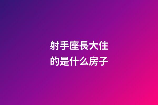 射手座長大住的是什么房子-第1張-星座運(yùn)勢-玄機(jī)派