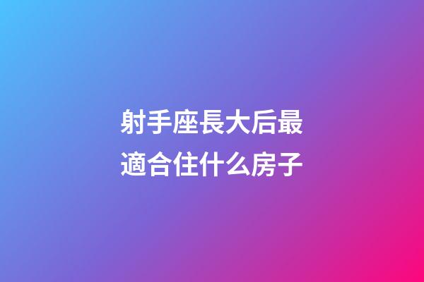 射手座長大后最適合住什么房子-第1張-星座運勢-玄機派