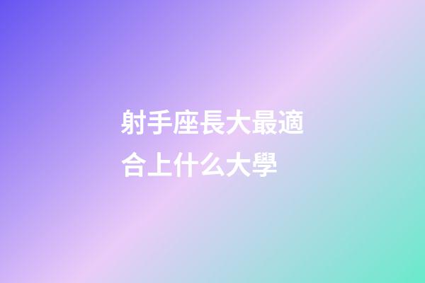 射手座長大最適合上什么大學-第1張-星座運勢-玄機派