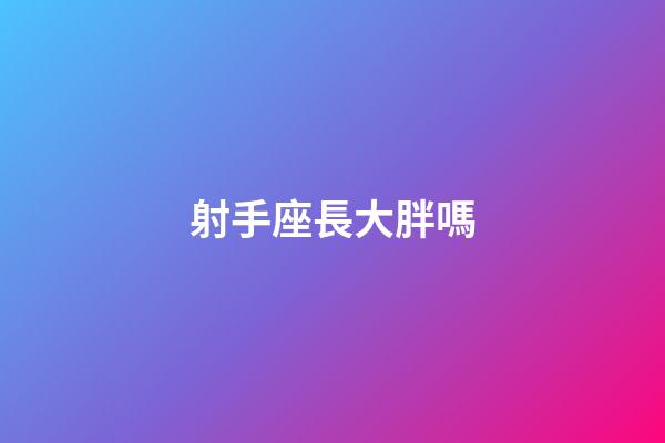 射手座長大胖嗎-第1張-星座運勢-玄機派