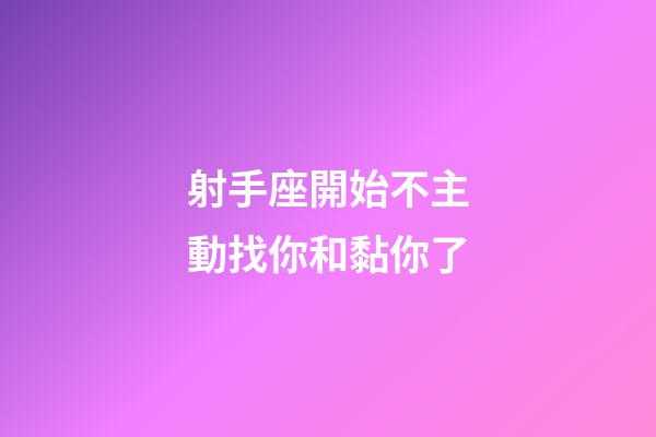 射手座開始不主動找你和黏你了-第1張-星座運勢-玄機派