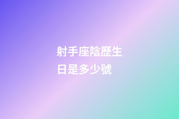 射手座陰歷生日是多少號-第1張-星座運勢-玄機派