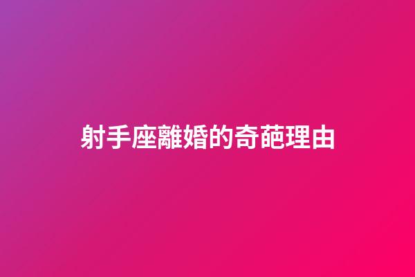 射手座離婚的奇葩理由