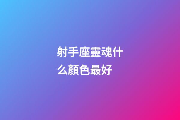 射手座靈魂什么顏色最好-第1張-星座運勢-玄機派