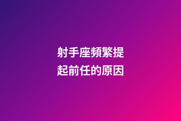 射手座頻繁提起前任的原因-第1張-星座運勢-玄機派