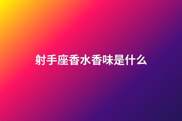 射手座香水香味是什么