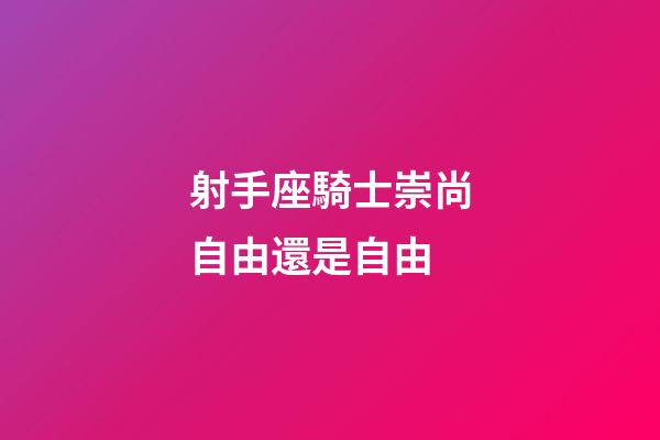 射手座騎士崇尚自由還是自由-第1張-星座運勢-玄機派