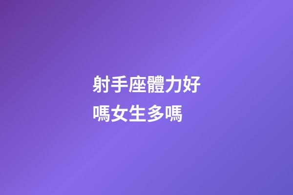 射手座體力好嗎女生多嗎