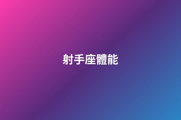 射手座體能-第1張-星座運勢-玄機派