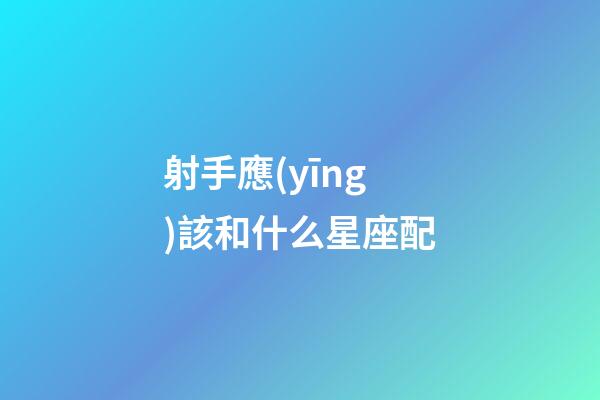 射手應(yīng)該和什么星座配-第1張-星座運(yùn)勢-玄機(jī)派