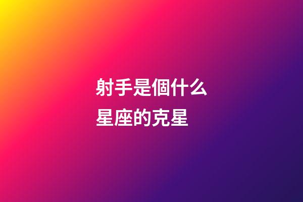 射手是個什么星座的克星-第1張-星座運勢-玄機派