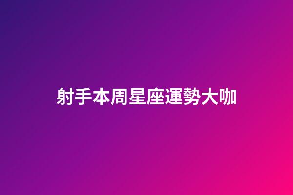 射手本周星座運勢大咖-第1張-星座運勢-玄機派