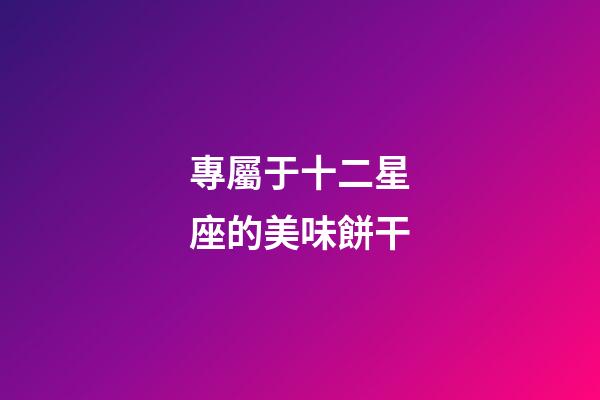 專屬于十二星座的美味餅干-第1張-星座運勢-玄機(jī)派