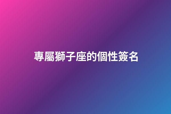 專屬獅子座的個性簽名-第1張-星座運勢-玄機派