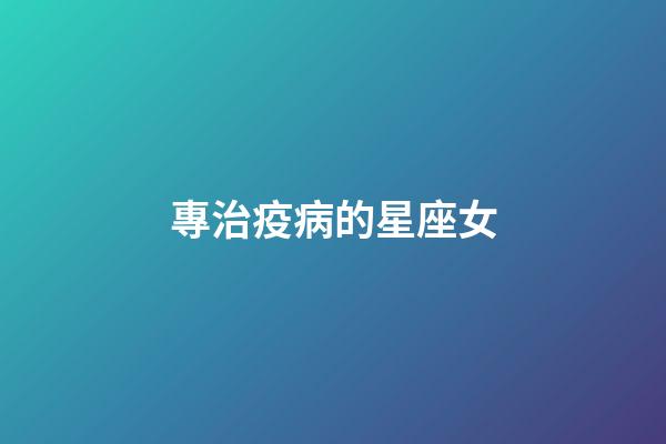 專治疫病的星座女-第1張-星座運勢-玄機派