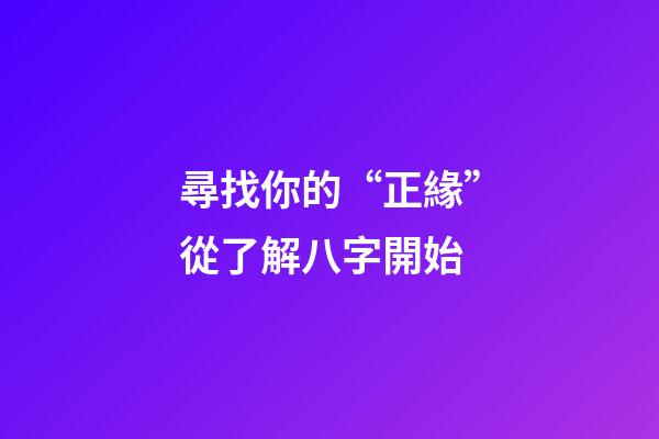 尋找你的“正緣”從了解八字開始