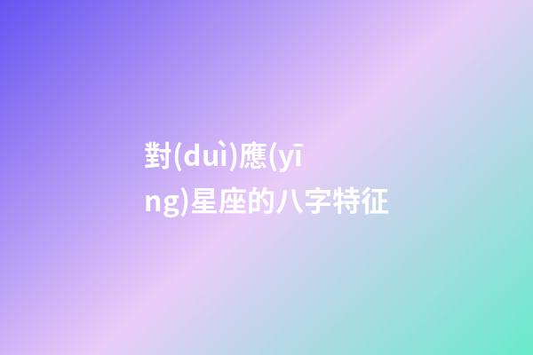 對(duì)應(yīng)星座的八字特征