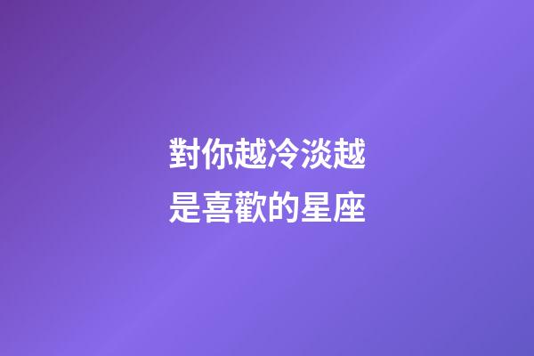 對你越冷淡越是喜歡的星座-第1張-星座運勢-玄機派