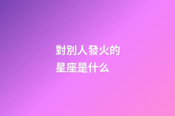 對別人發火的星座是什么-第1張-星座運勢-玄機派