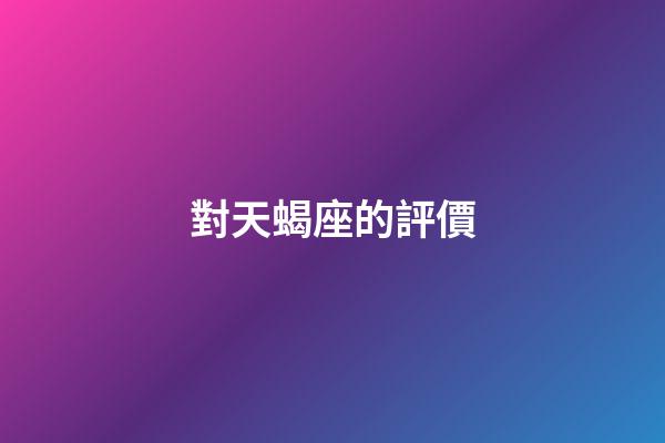 對天蝎座的評價-第1張-星座運勢-玄機派