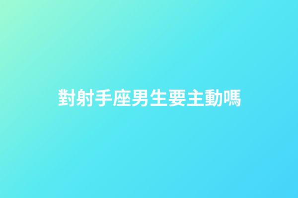 對射手座男生要主動嗎-第1張-星座運勢-玄機派