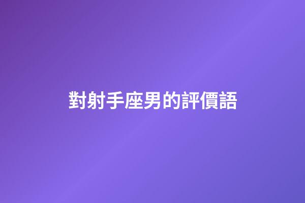 對射手座男的評價語-第1張-星座運勢-玄機派