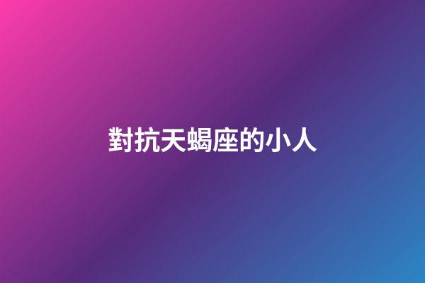 對抗天蝎座的小人-第1張-星座運勢-玄機(jī)派